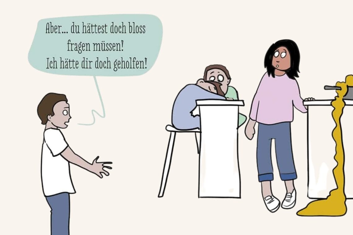 Mutter am Herd, Pfanne übergekocht. Eins der zwei Kinder auf dem Tisch eingeschlafen. Vater sagt: Aber du hättest doch bloss fragen müssen!