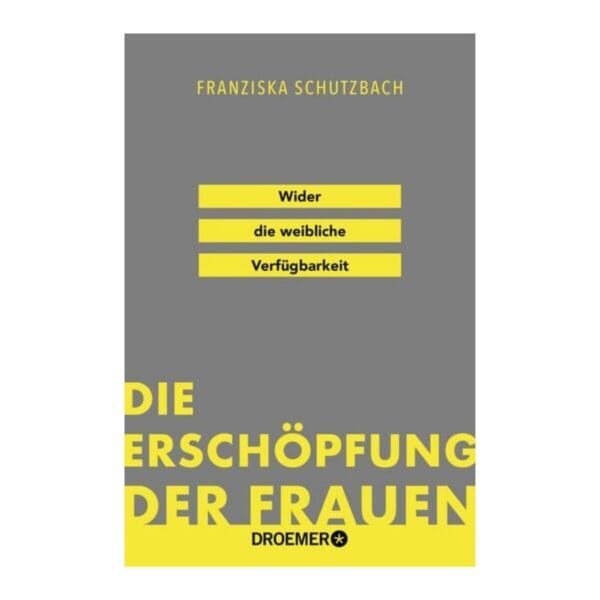 Franziska Schutzbachs Bestseller über weibliche Verfügbarkeit und ein System, das alles von Frauen erwartet. Kampfschrift im besten Sinn. Droemer TB.